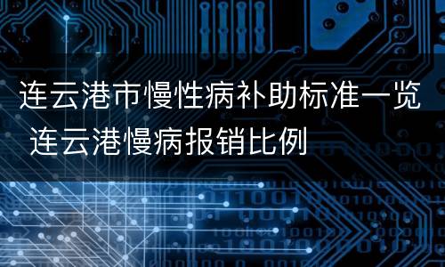 连云港市慢性病补助标准一览 连云港慢病报销比例