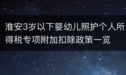 淮安3岁以下婴幼儿照护个人所得税专项附加扣除政策一览