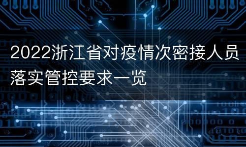 2022浙江省对疫情次密接人员落实管控要求一览