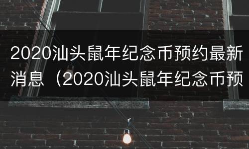2020汕头鼠年纪念币预约最新消息（2020汕头鼠年纪念币预约最新消息及价格）