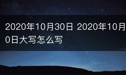 2020年10月30日 2020年10月30日大写怎么写