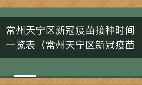 常州天宁区新冠疫苗接种时间一览表（常州天宁区新冠疫苗的地方）