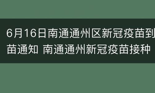 6月16日南通通州区新冠疫苗到苗通知 南通通州新冠疫苗接种地点