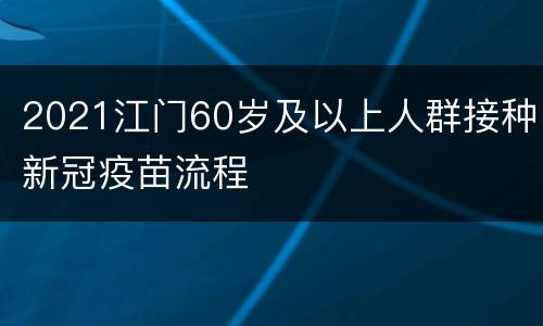 2021江门60岁及以上人群接种新冠疫苗流程