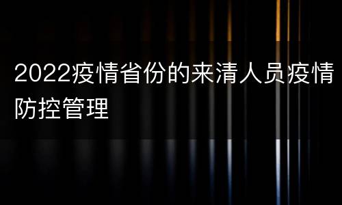 2022疫情省份的来清人员疫情防控管理