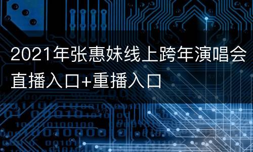 2021年张惠妹线上跨年演唱会直播入口+重播入口