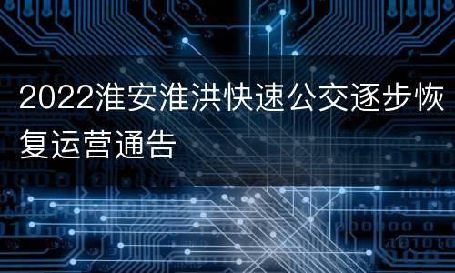 2022淮安淮洪快速公交逐步恢复运营通告
