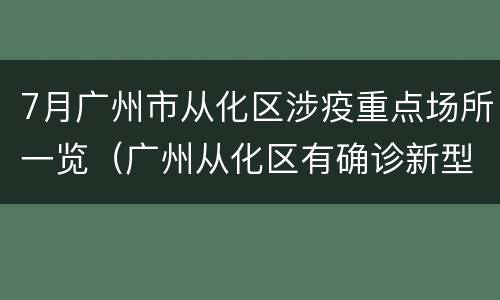 7月广州市从化区涉疫重点场所一览（广州从化区有确诊新型肺炎病例吗）