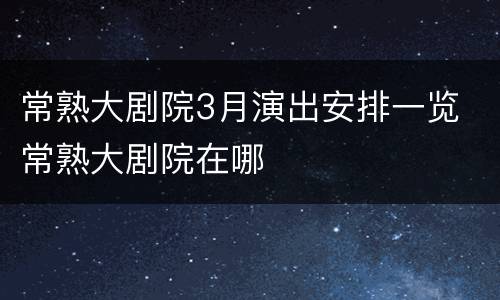 常熟大剧院3月演出安排一览 常熟大剧院在哪