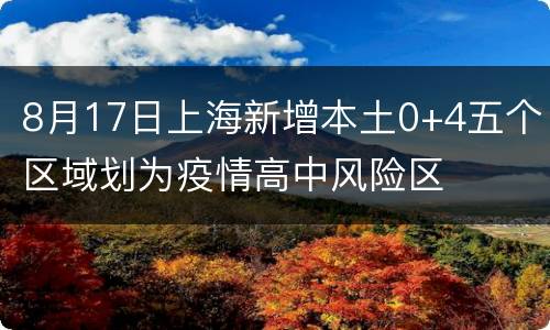 8月17日上海新增本土0+4五个区域划为疫情高中风险区