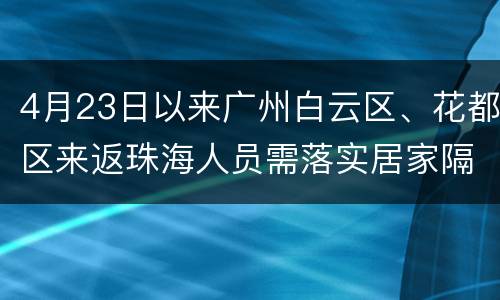 4月23日以来广州白云区、花都区来返珠海人员需落实居家隔离