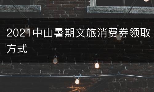 2021中山暑期文旅消费券领取方式