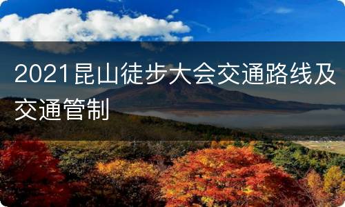 2021昆山徒步大会交通路线及交通管制