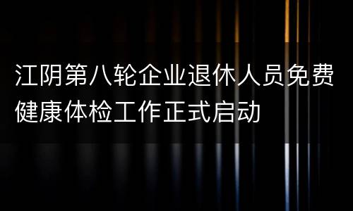 江阴第八轮企业退休人员免费健康体检工作正式启动