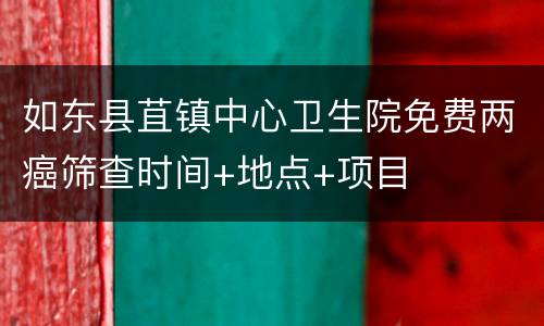如东县苴镇中心卫生院免费两癌筛查时间+地点+项目
