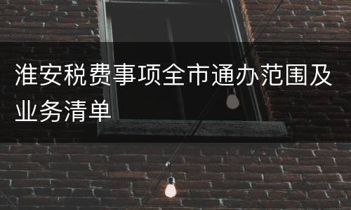 淮安税费事项全市通办范围及业务清单