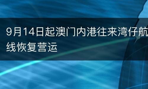 9月14日起澳门内港往来湾仔航线恢复营运