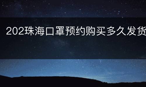 202珠海口罩预约购买多久发货