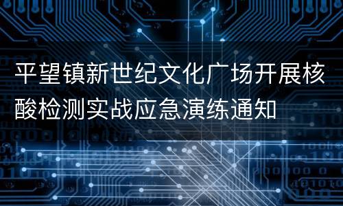 平望镇新世纪文化广场开展核酸检测实战应急演练通知