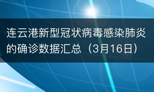 连云港新型冠状病毒感染肺炎的确诊数据汇总（3月16日）