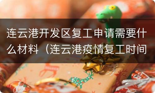 连云港开发区复工申请需要什么材料（连云港疫情复工时间）