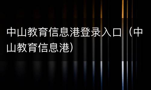 中山教育信息港登录入口（中山教育信息港）
