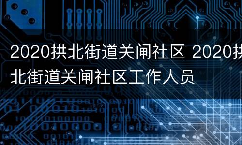 2020拱北街道关闸社区 2020拱北街道关闸社区工作人员