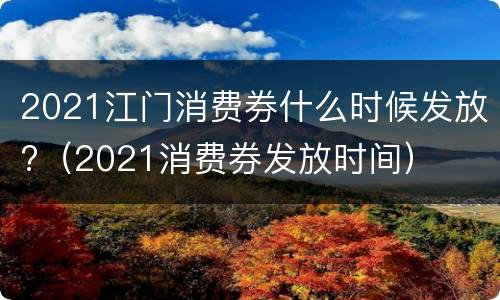 2021江门消费券什么时候发放?（2021消费券发放时间）