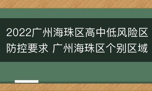 2022广州海珠区高中低风险区防控要求 广州海珠区个别区域调整为低风险地区
