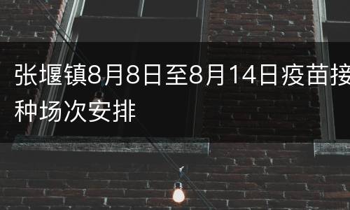 张堰镇8月8日至8月14日疫苗接种场次安排