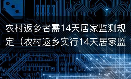 农村返乡者需14天居家监测规定（农村返乡实行14天居家监测）