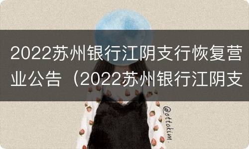2022苏州银行江阴支行恢复营业公告（2022苏州银行江阴支行恢复营业公告时间）