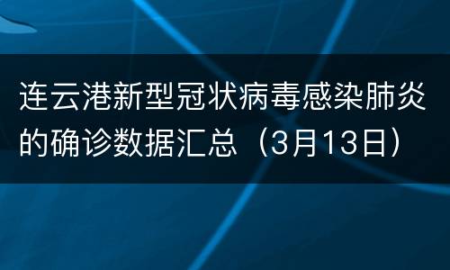 连云港新型冠状病毒感染肺炎的确诊数据汇总（3月13日）