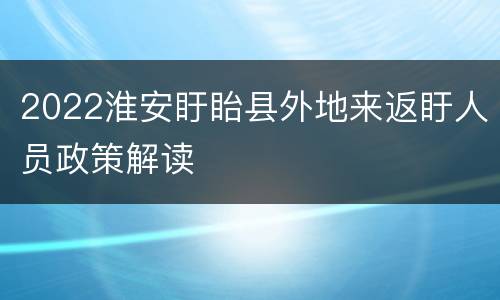 2022淮安盱眙县外地来返盱人员政策解读