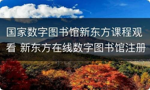国家数字图书馆新东方课程观看 新东方在线数字图书馆注册