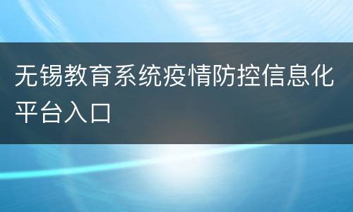 无锡教育系统疫情防控信息化平台入口
