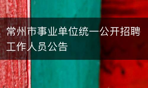 常州市事业单位统一公开招聘工作人员公告