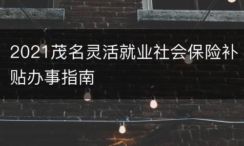 2021茂名灵活就业社会保险补贴办事指南