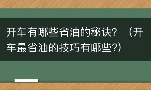 开车有哪些省油的秘诀？（开车最省油的技巧有哪些?）
