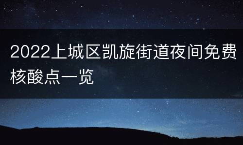 2022上城区凯旋街道夜间免费核酸点一览