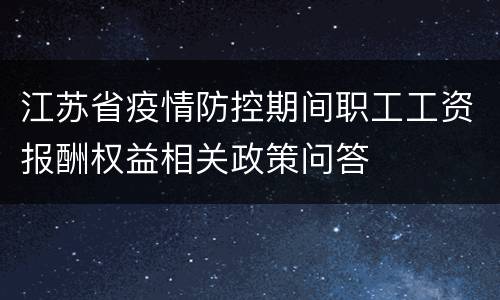 江苏省疫情防控期间职工工资报酬权益相关政策问答