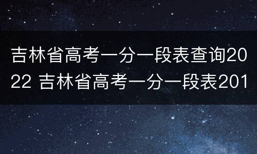 吉林省高考一分一段表查询2022 吉林省高考一分一段表2018