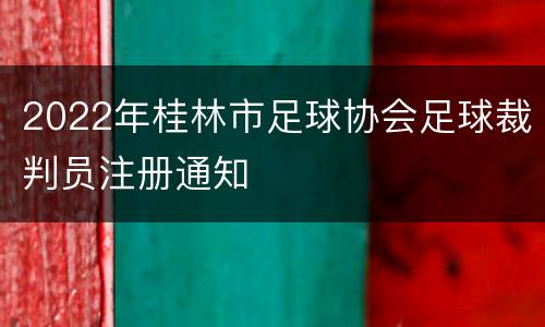 2022年桂林市足球协会足球裁判员注册通知