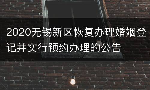 2020无锡新区恢复办理婚姻登记并实行预约办理的公告