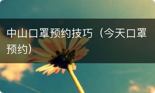 中山口罩预约技巧（今天口罩预约）