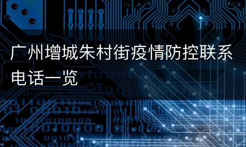 广州增城朱村街疫情防控联系电话一览