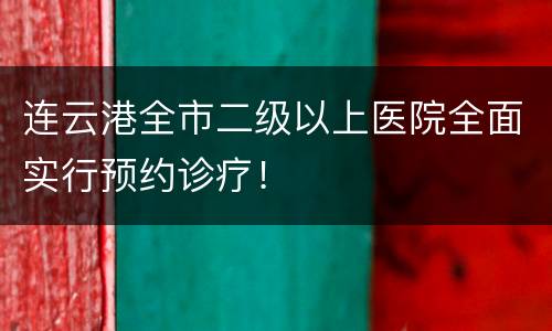 连云港全市二级以上医院全面实行预约诊疗！