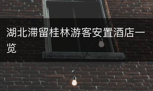 湖北滞留桂林游客安置酒店一览