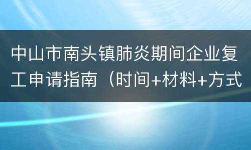 中山市南头镇肺炎期间企业复工申请指南（时间+材料+方式）