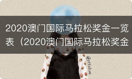 2020澳门国际马拉松奖金一览表（2020澳门国际马拉松奖金一览表格）